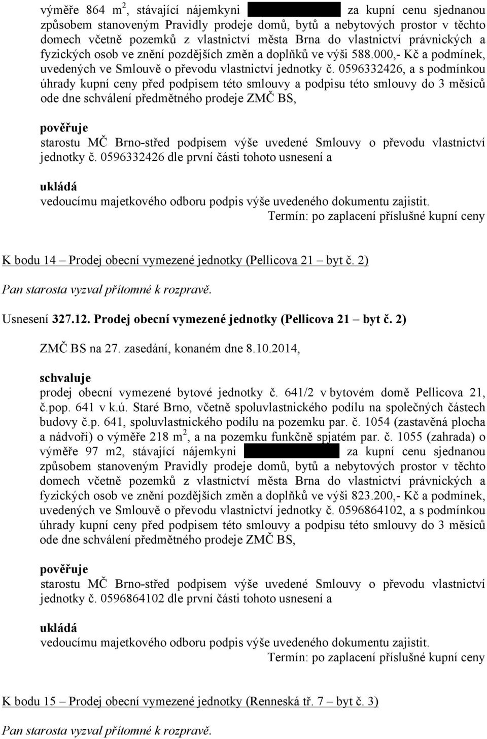 0596332426, a s podmínkou úhrady kupní ceny před podpisem této smlouvy a podpisu této smlouvy do 3 měsíců ode dne schválení předmětného prodeje ZMČ BS, starostu MČ Brno-střed podpisem výše uvedené