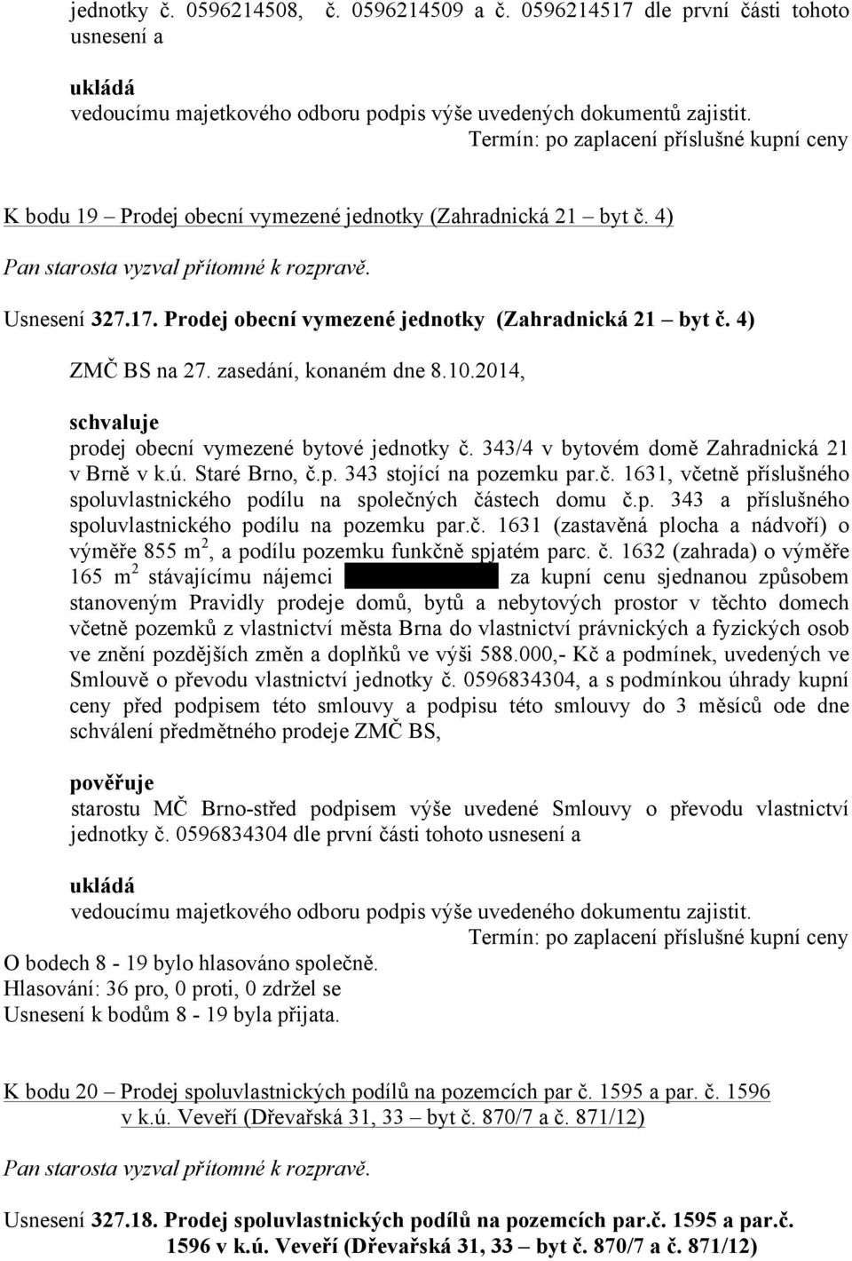 343/4 v bytovém domě Zahradnická 21 v Brně v k.ú. Staré Brno, č.p. 343 stojící na pozemku par.č. 1631, včetně příslušného spoluvlastnického podílu na společných částech domu č.p. 343 a příslušného spoluvlastnického podílu na pozemku par.