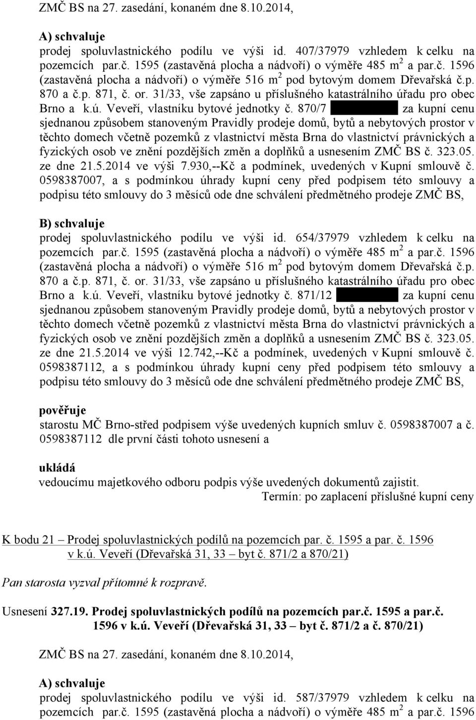 870/7 za kupní cenu sjednanou způsobem stanoveným Pravidly prodeje domů, bytů a nebytových prostor v těchto domech včetně pozemků z vlastnictví města Brna do vlastnictví právnických a fyzických osob