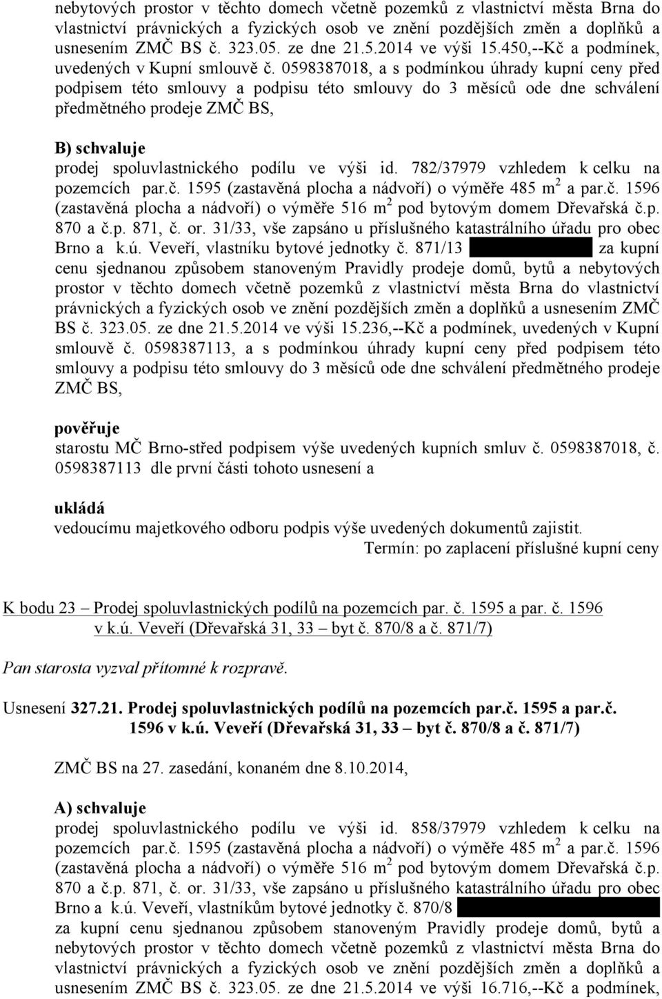 0598387018, a s podmínkou úhrady kupní ceny před podpisem této smlouvy a podpisu této smlouvy do 3 měsíců ode dne schválení předmětného prodeje ZMČ BS, B) prodej spoluvlastnického podílu ve výši id.