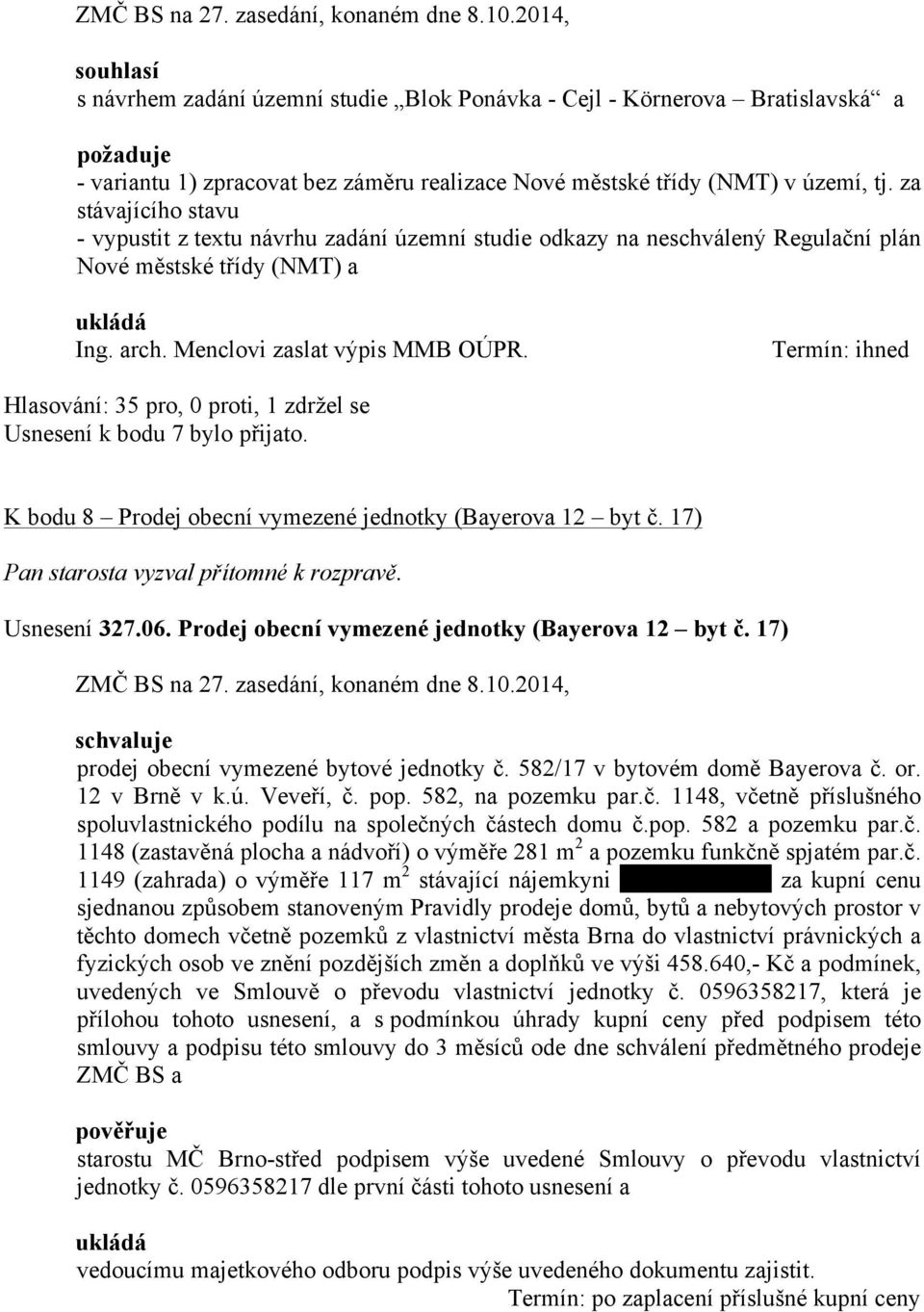 Termín: ihned Hlasování: 35 pro, 0 proti, 1 zdržel se Usnesení k bodu 7 bylo přijato. K bodu 8 Prodej obecní vymezené jednotky (Bayerova 12 byt č. 17) Usnesení 327.06.