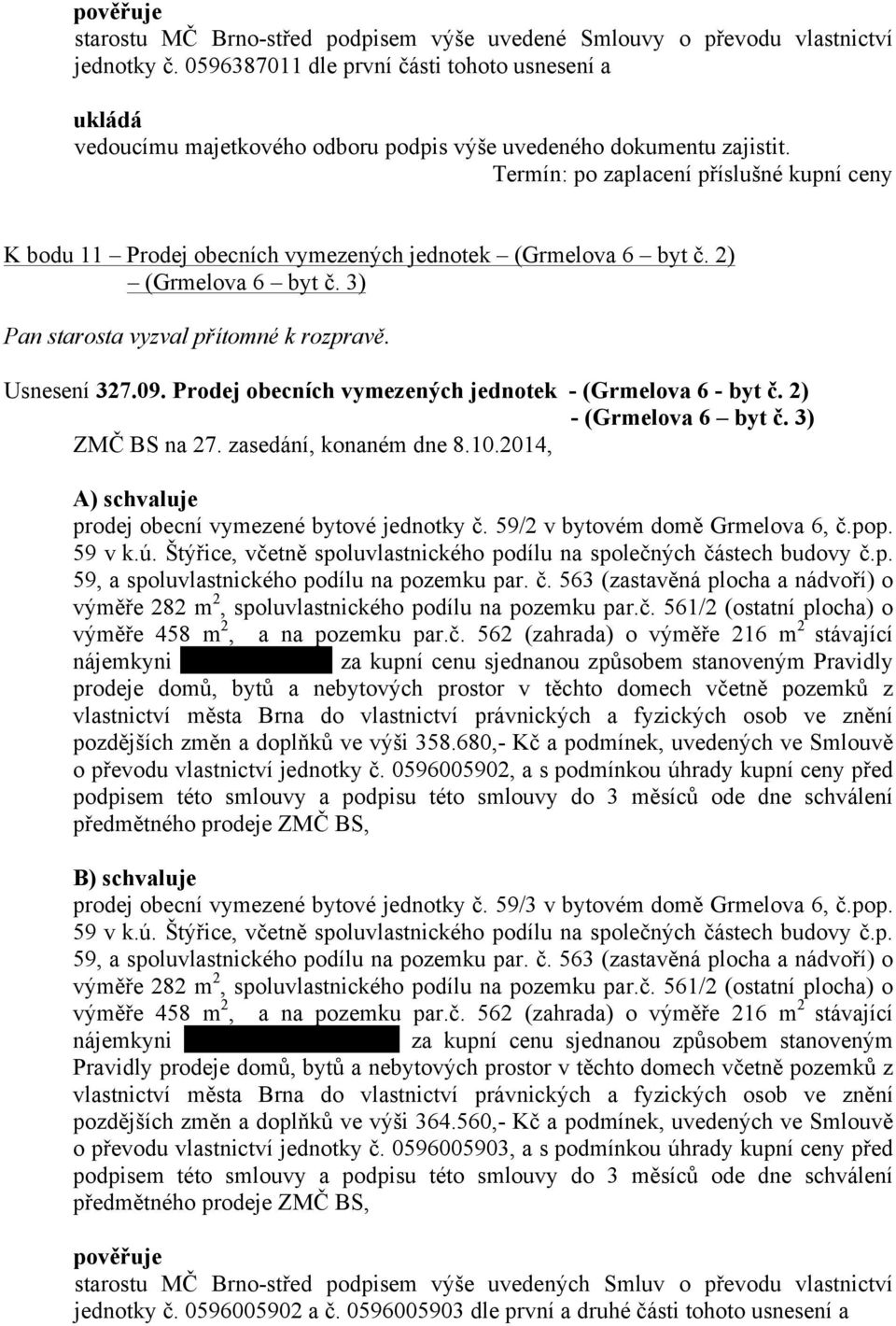 2) (Grmelova 6 byt č. 3) Usnesení 327.09. Prodej obecních vymezených jednotek - (Grmelova 6 - byt č. 2) - (Grmelova 6 byt č. 3) A) prodej obecní vymezené bytové jednotky č.