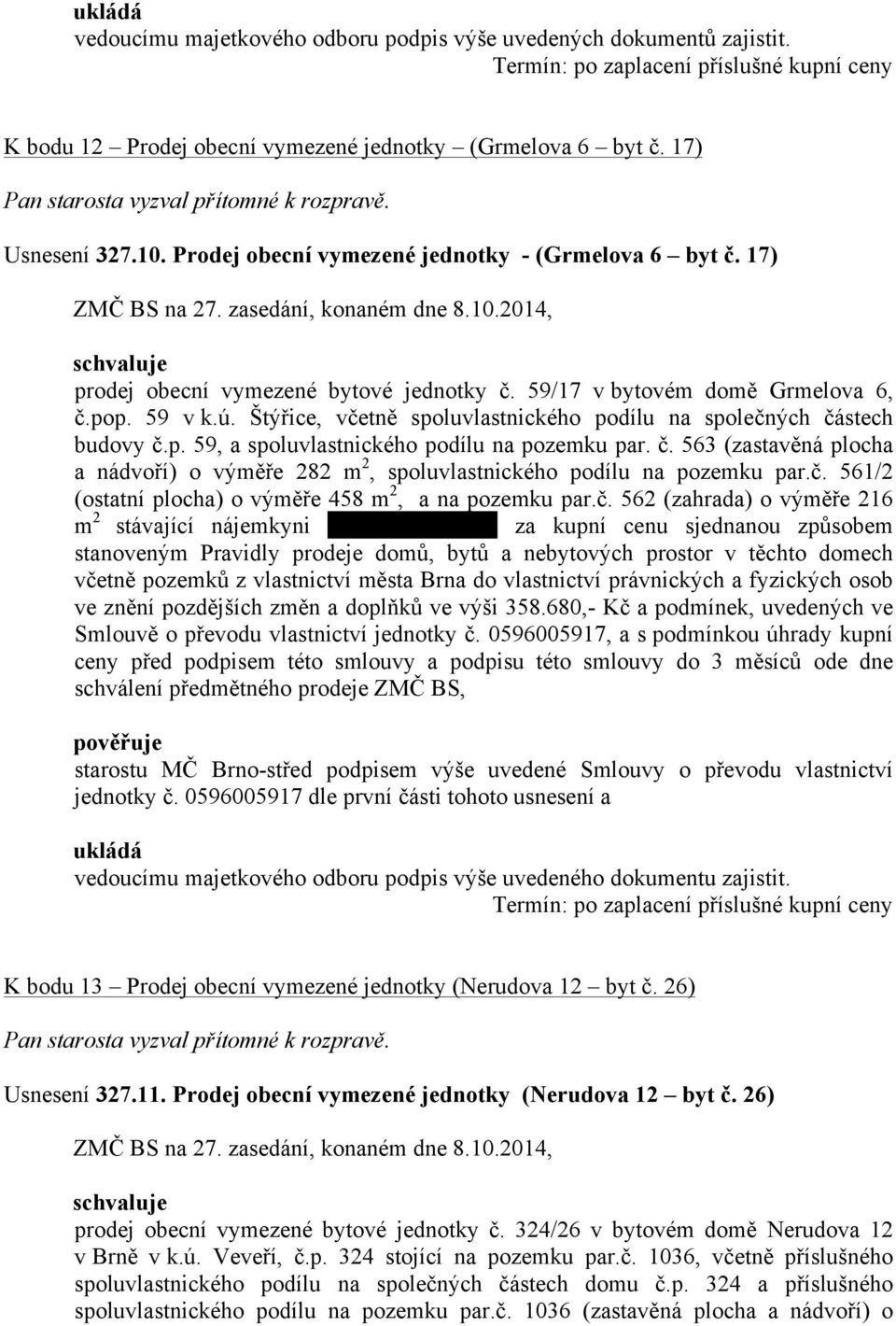 Štýřice, včetně spoluvlastnického podílu na společných částech budovy č.p. 59, a spoluvlastnického podílu na pozemku par. č. 563 (zastavěná plocha a nádvoří) o výměře 282 m 2, spoluvlastnického podílu na pozemku par.