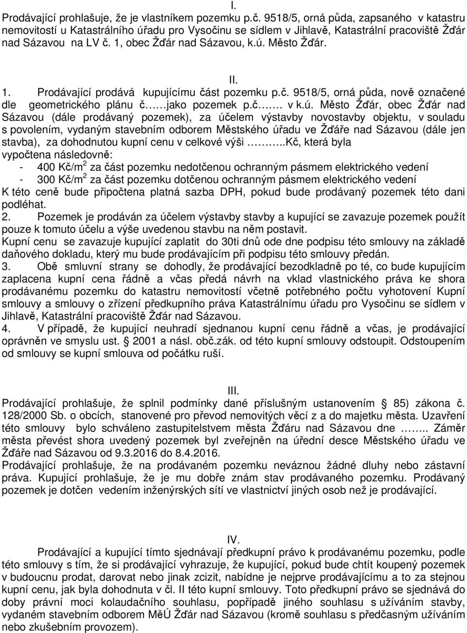 II. 1. Prodávající prodává kupujícímu část pozemku p.č. 9518/5, orná půda, nově označené dle geometrického plánu č jako pozemek p.č. v k.ú.