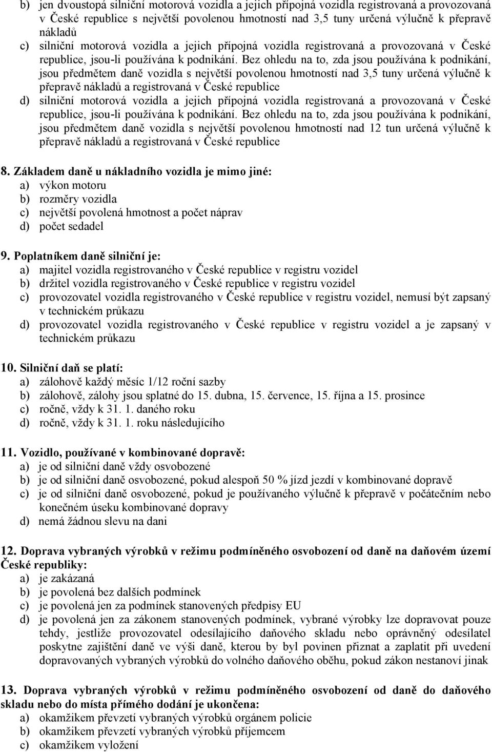 Bez ohledu na to, zda jsou používána k podnikání, jsou předmětem daně vozidla s největší povolenou hmotností nad 3,5 tuny určená výlučně k přepravě nákladů a registrovaná v České republice d)  Bez