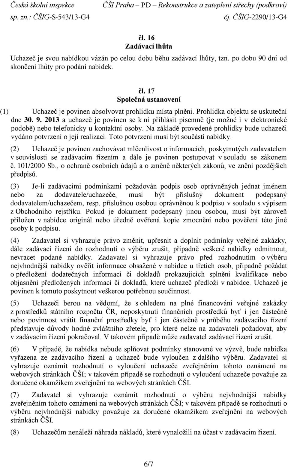 2013 a uchazeč je povinen se k ní přihlásit písemně (je možné i v elektronické podobě) nebo telefonicky u kontaktní osoby.