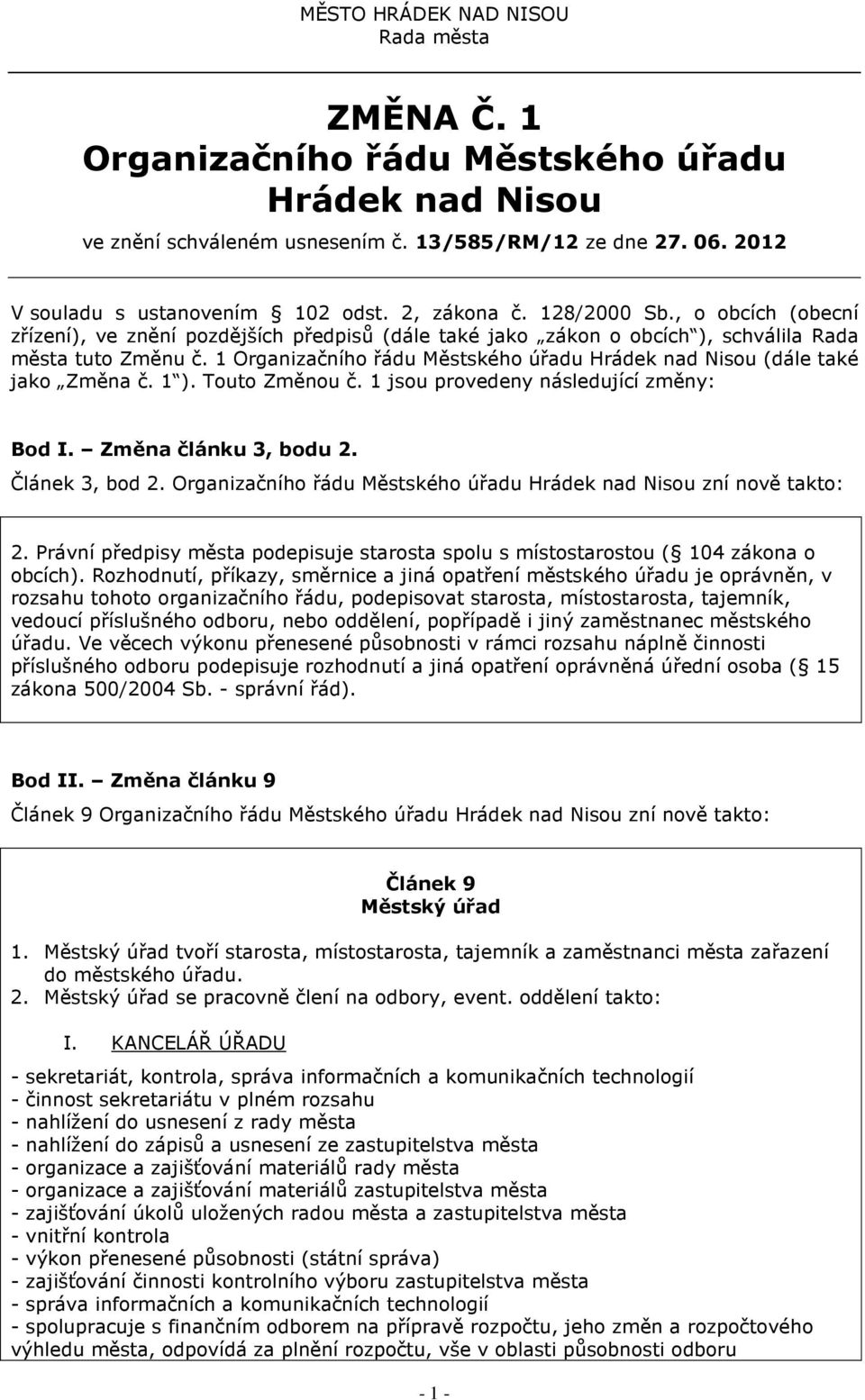 1 Organizačního řádu Městského úřadu Hrádek nad Nisou (dále také jako Změna č. 1 ). Touto Změnou č. 1 jsou provedeny následující změny: Bod I. Změna článku 3, bodu 2. Článek 3, bod 2.