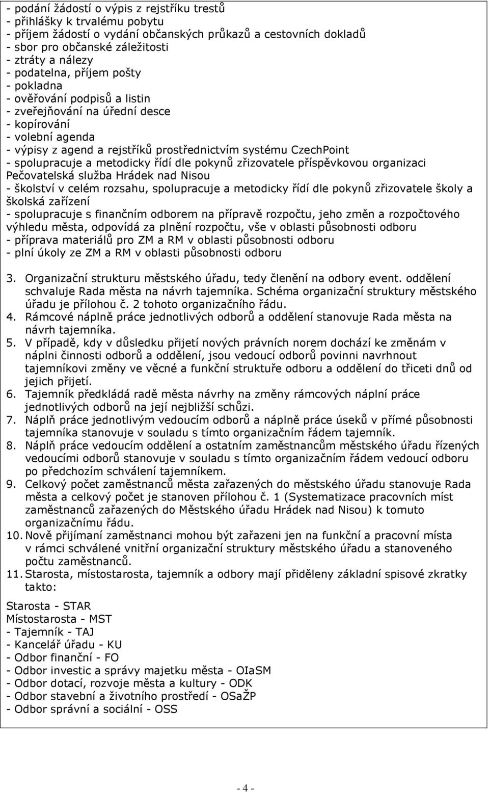 spolupracuje a metodicky řídí dle pokynů zřizovatele příspěvkovou organizaci Pečovatelská služba Hrádek nad Nisou - školství v celém rozsahu, spolupracuje a metodicky řídí dle pokynů zřizovatele