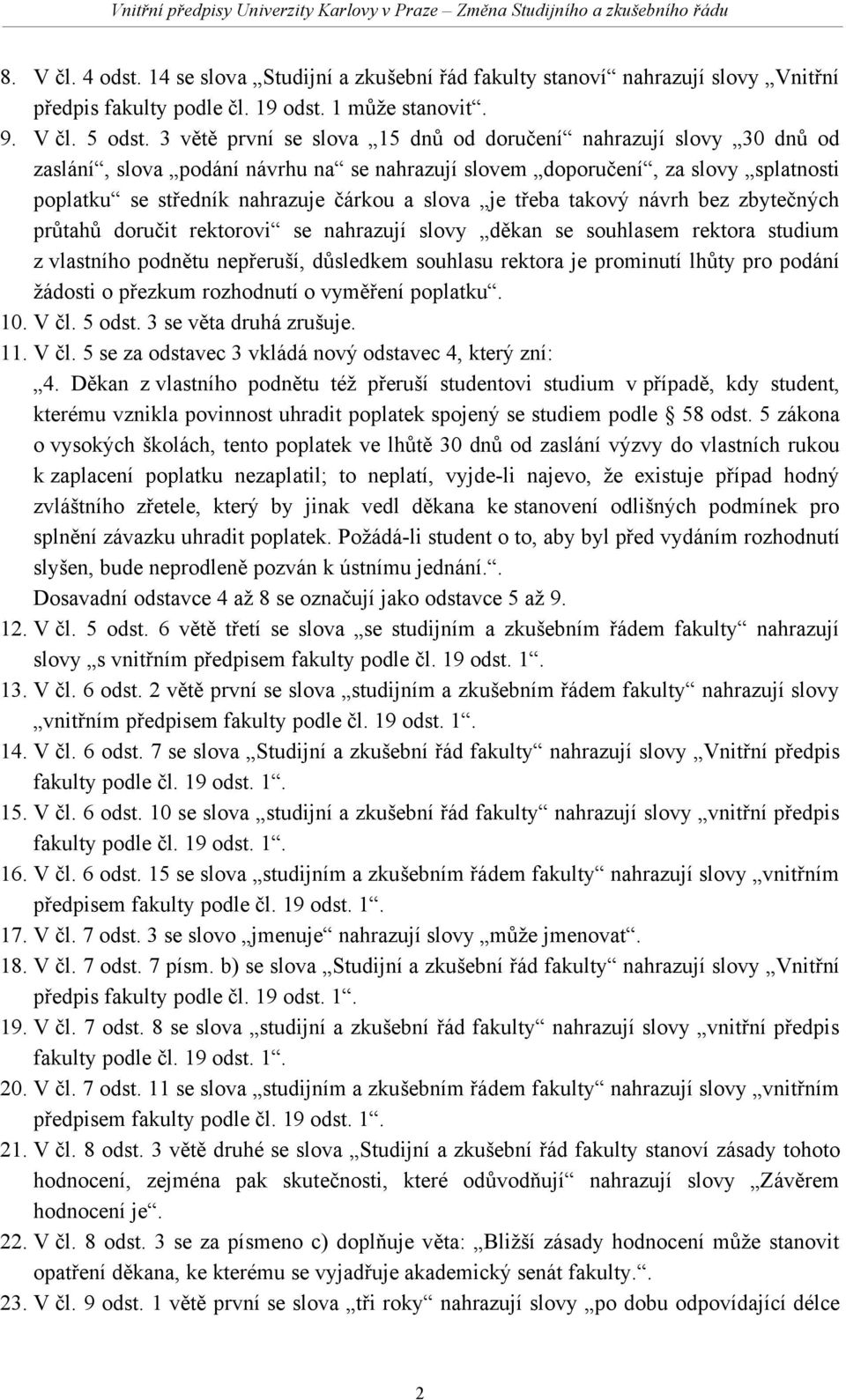 třeba takový návrh bez zbytečných průtahů doručit rektorovi se nahrazují slovy děkan se souhlasem rektora studium z vlastního podnětu nepřeruší, důsledkem souhlasu rektora je prominutí lhůty pro