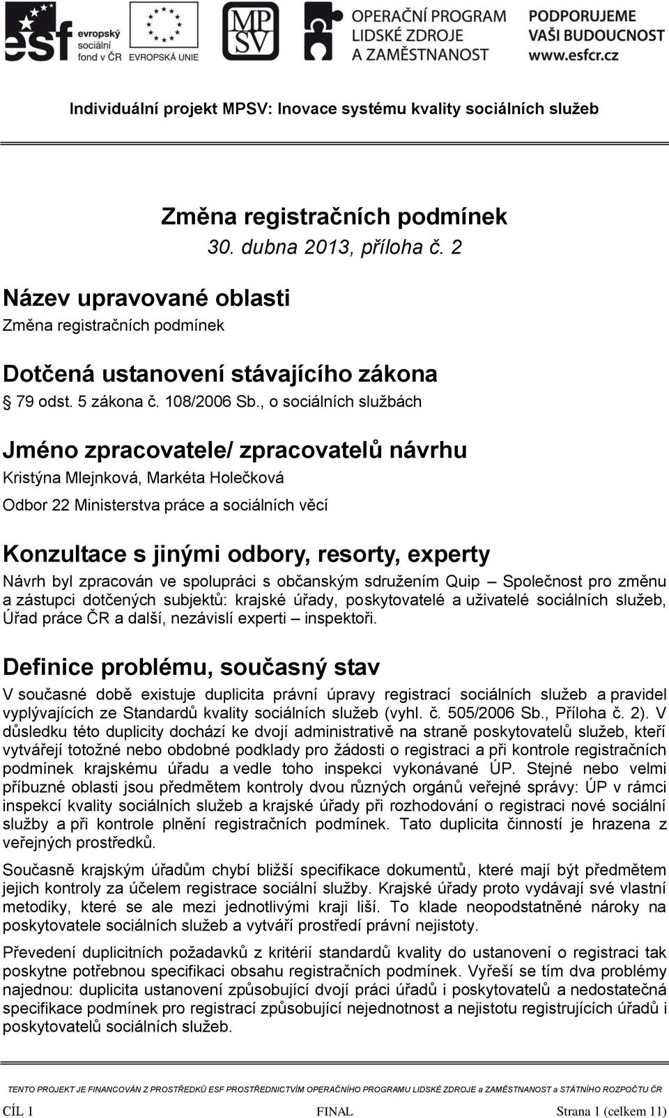 byl zpracován ve spolupráci s občanským sdružením Quip Společnost pro změnu a zástupci dotčených subjektů: krajské úřady, poskytovatelé a uživatelé sociálních služeb, Úřad práce ČR a další, nezávislí