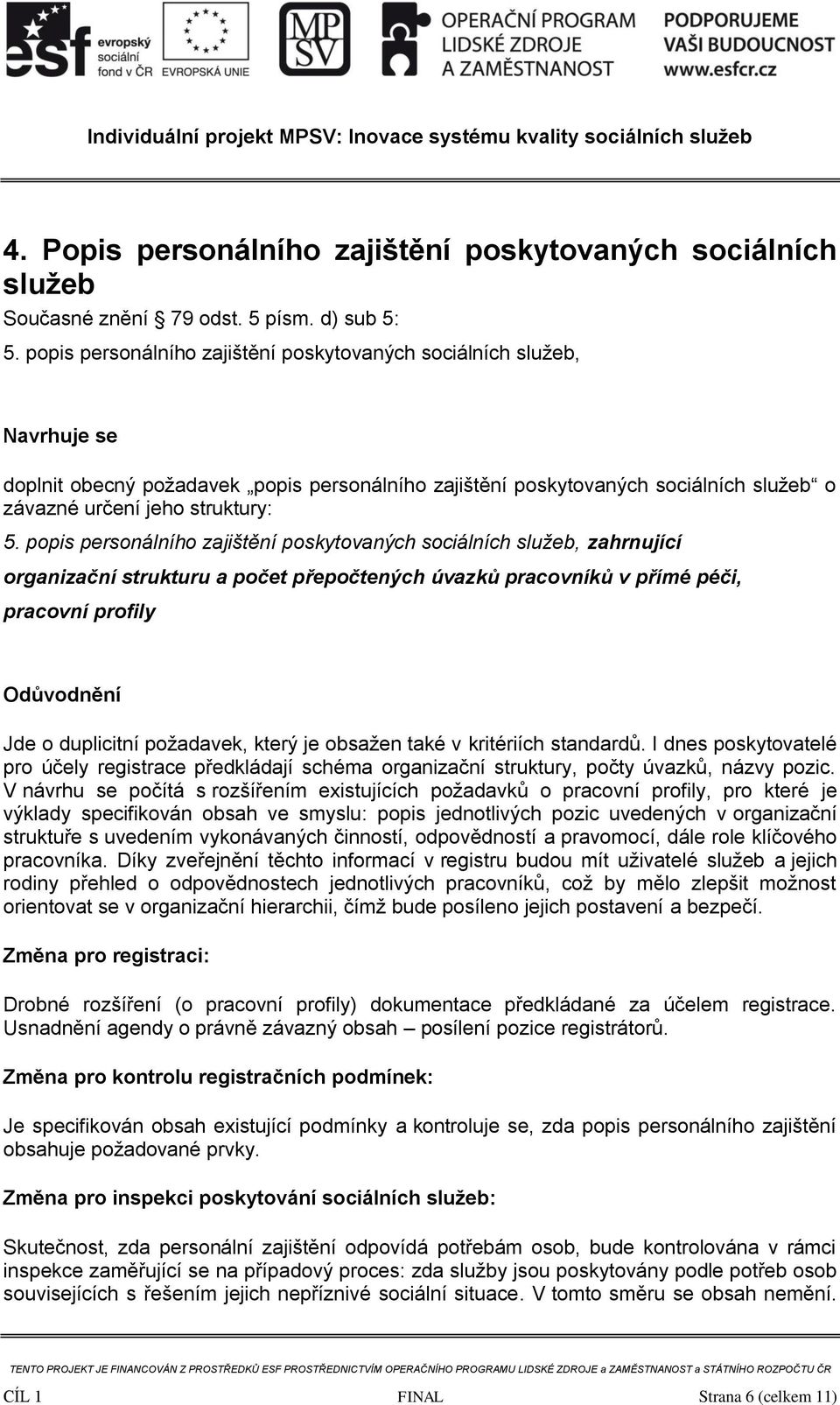 popis personálního zajištění poskytovaných sociálních služeb, zahrnující organizační strukturu a počet přepočtených úvazků pracovníků v přímé péči, pracovní profily Jde o duplicitní požadavek, který