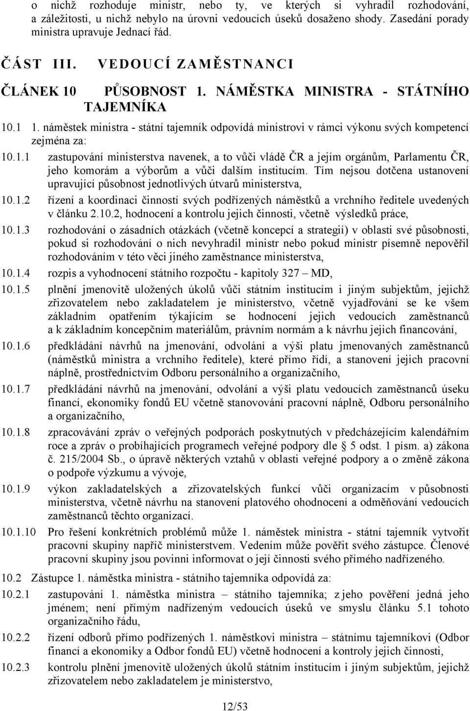 Tím nejsou dotčena ustanovení upravující působnost jednotlivých útvarů ministerstva, 10.1.2 řízení a koordinaci činností svých podřízených náměstků a vrchního ředitele uvedených v článku 2.10.2, hodnocení a kontrolu jejich činnosti, včetně výsledků práce, 10.