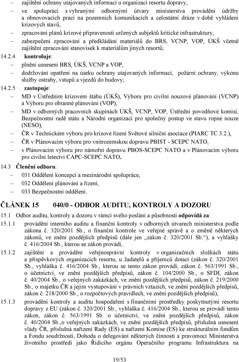 ÚKŠ včetně zajištění zpracování stanovisek k materiálům jiných resortů; 14.2.