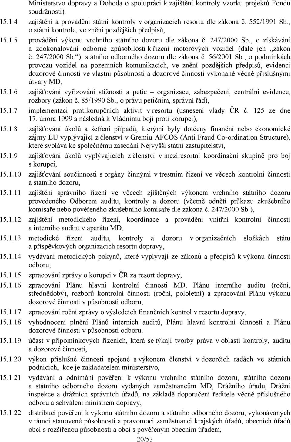 , o získávání a zdokonalování odborné způsobilosti k řízení motorových vozidel (dále jen zákon č. 247/2000 Sb. ), státního odborného dozoru dle zákona č. 56/2001 Sb.