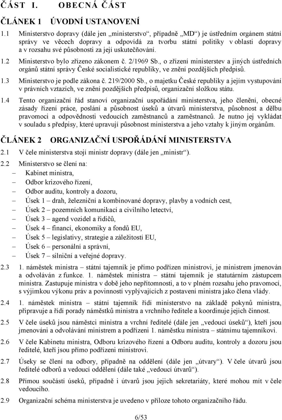 její uskutečňování. 1.2 Ministerstvo bylo zřízeno zákonem č. 2/1969 Sb., o zřízení ministerstev a jiných ústředních orgánů státní správy České socialistické republiky, ve znění pozdějších předpisů. 1.3 Ministerstvo je podle zákona č.