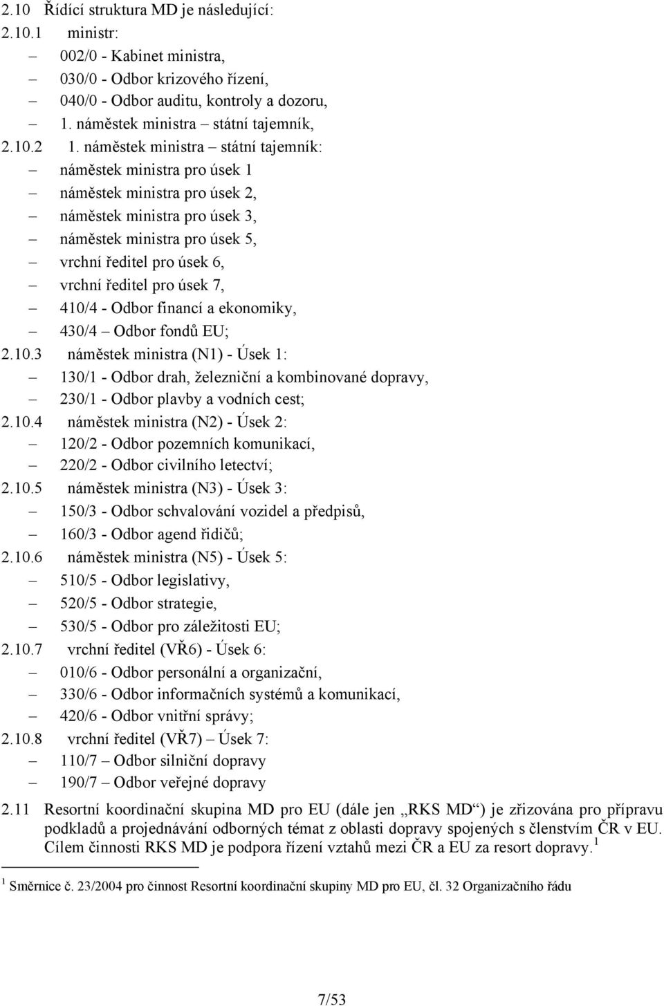 úsek 7, 410/4 - Odbor financí a ekonomiky, 430/4 Odbor fondů EU; 2.10.3 náměstek ministra (N1) - Úsek 1: 130/1 - Odbor drah, železniční a kombinované dopravy, 230/1 - Odbor plavby a vodních cest; 2.