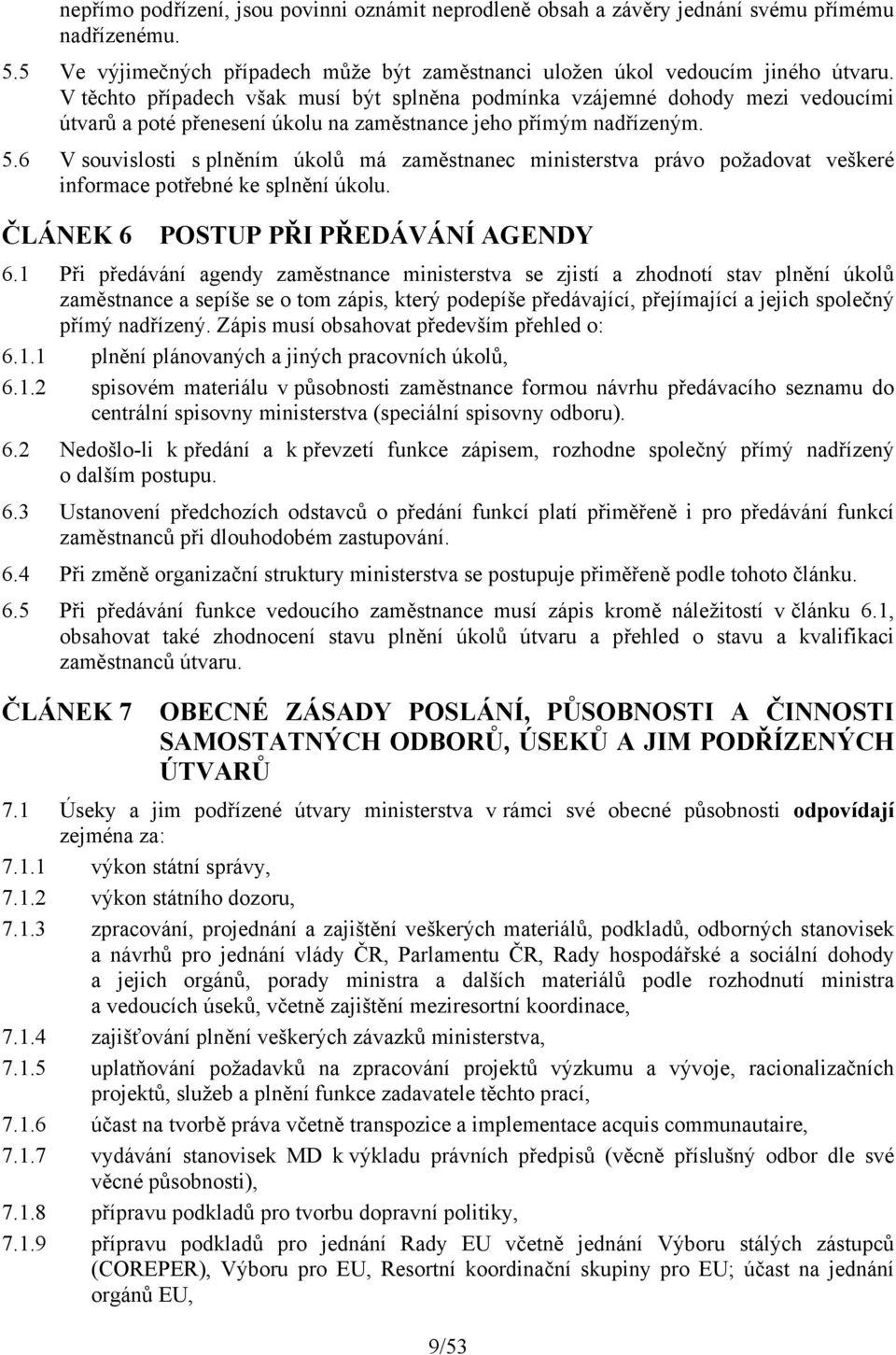 6 V souvislosti s plněním úkolů má zaměstnanec ministerstva právo požadovat veškeré informace potřebné ke splnění úkolu. ČLÁNEK 6 POSTUP PŘI PŘEDÁVÁNÍ AGENDY 6.