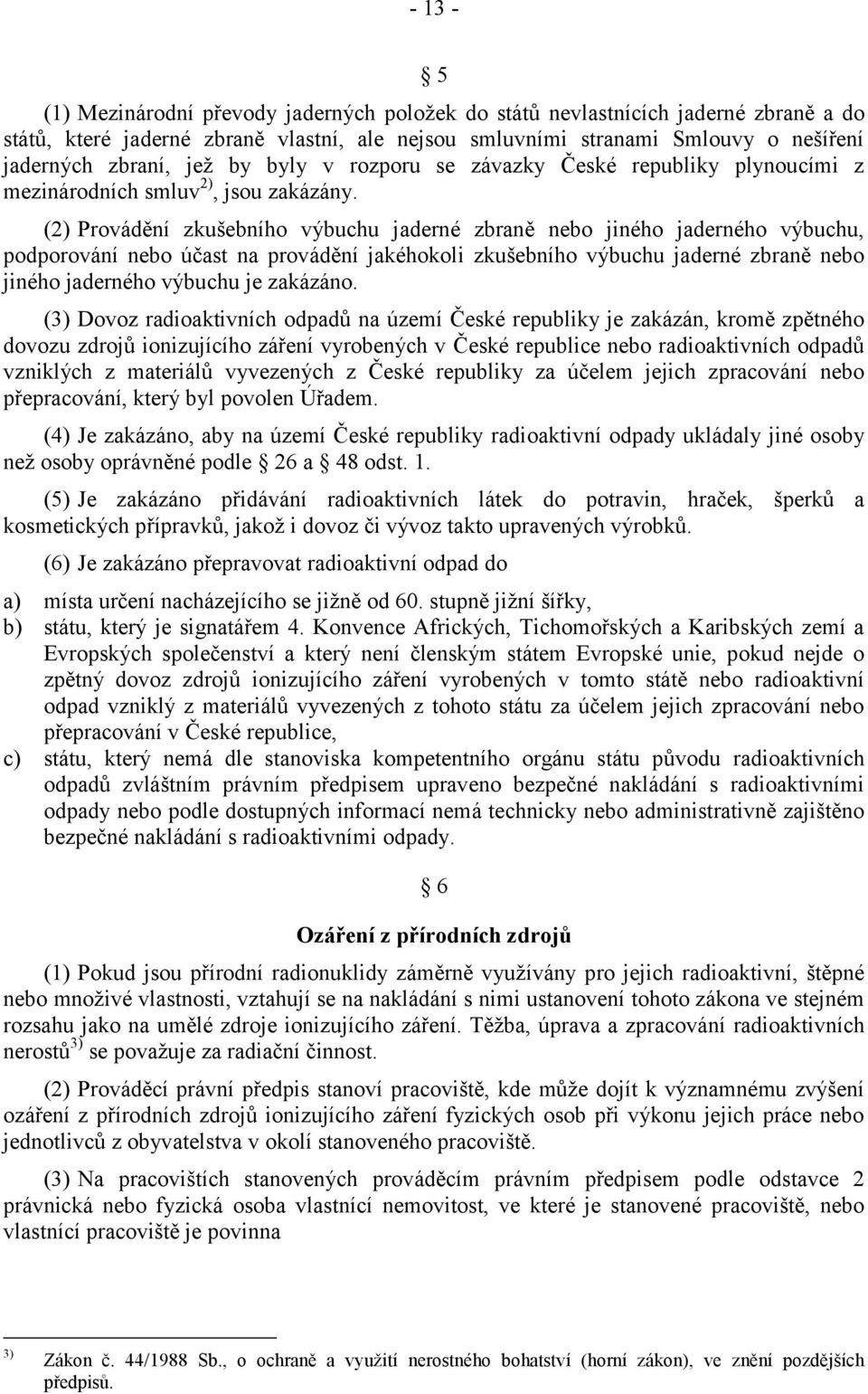 (2) Provádění zkušebního výbuchu jaderné zbraně nebo jiného jaderného výbuchu, podporování nebo účast na provádění jakéhokoli zkušebního výbuchu jaderné zbraně nebo jiného jaderného výbuchu je