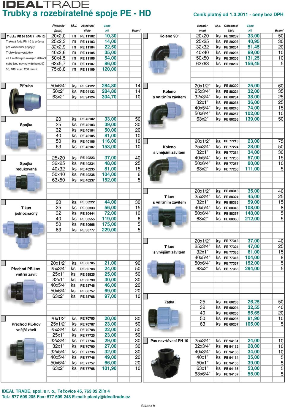 Objednací Cena (mm) číslo Kč (mm) číslo Kč Trubka PE 80 SDR 11 (PN10) 20x2,0 m PE 11102 10,30 Koleno 90 20x20 ks PE 20202 33,00 50 Tlaková řada PN 10 je určena 25x2,3 m PE 11103 14,00 25x25 ks PE