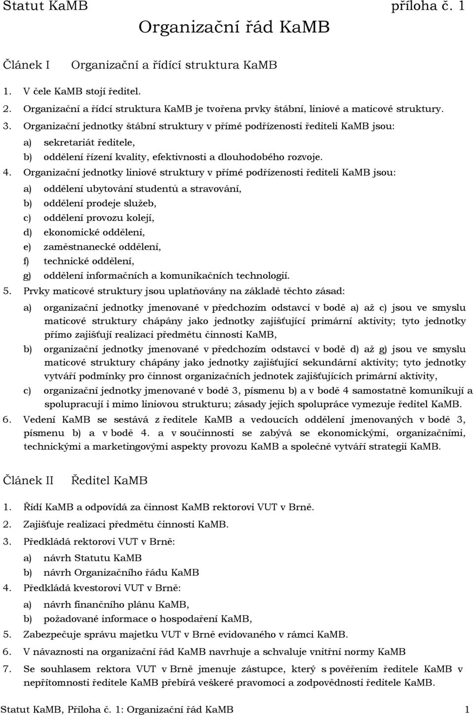 Organizační jednotky štábní struktury v přímé podřízenosti řediteli KaMB jsou: a) sekretariát ředitele, b) oddělení řízení kvality, efektivnosti a dlouhodobého rozvoje. 4.