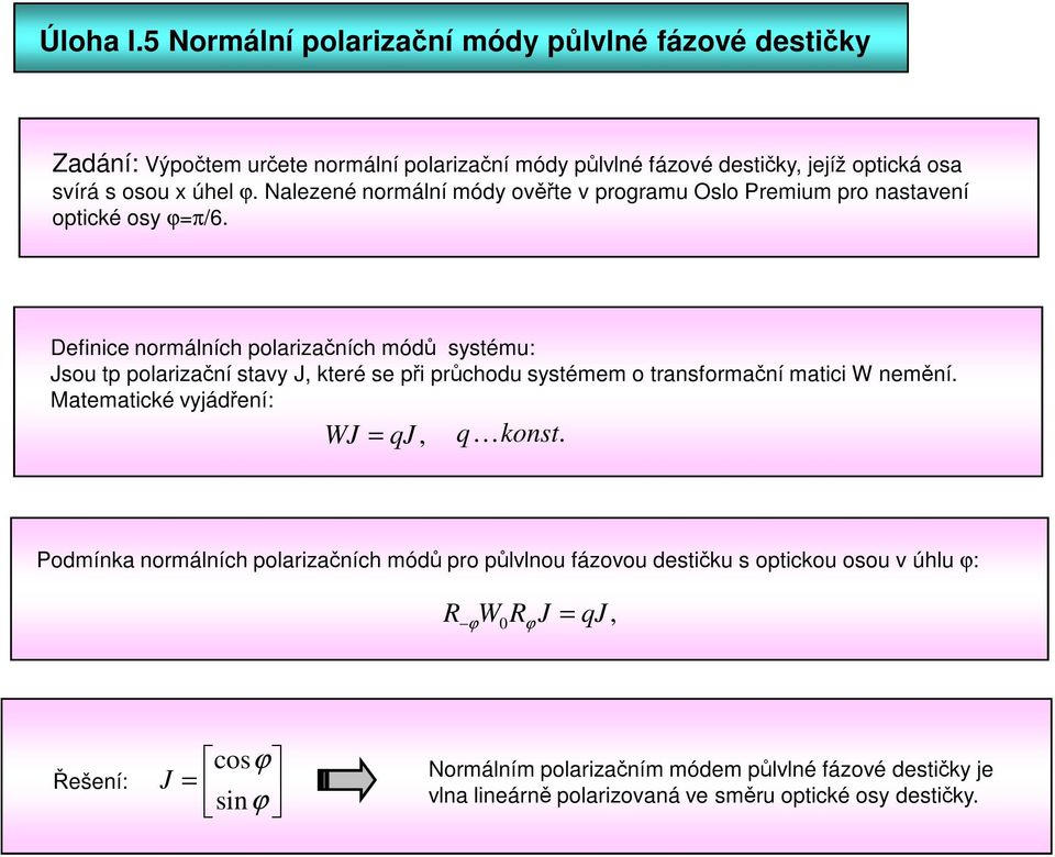 Definice normálních polarizačních módů sstému: Jsou tp polarizační stav J, které se při průchodu sstémem o transformační matici W nemění.