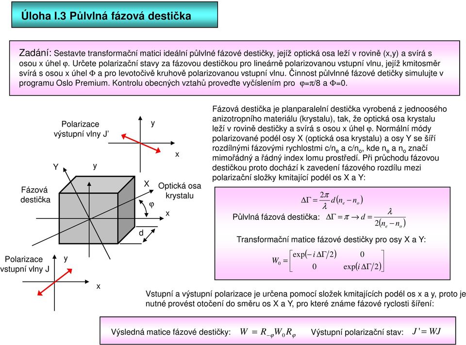 Činnost půlvlnné fázové detičk simulujte v programu Oslo remium. Kontrolu obecných vztahů proveďte včíslením pro ϕ=π/8 a Φ=0.