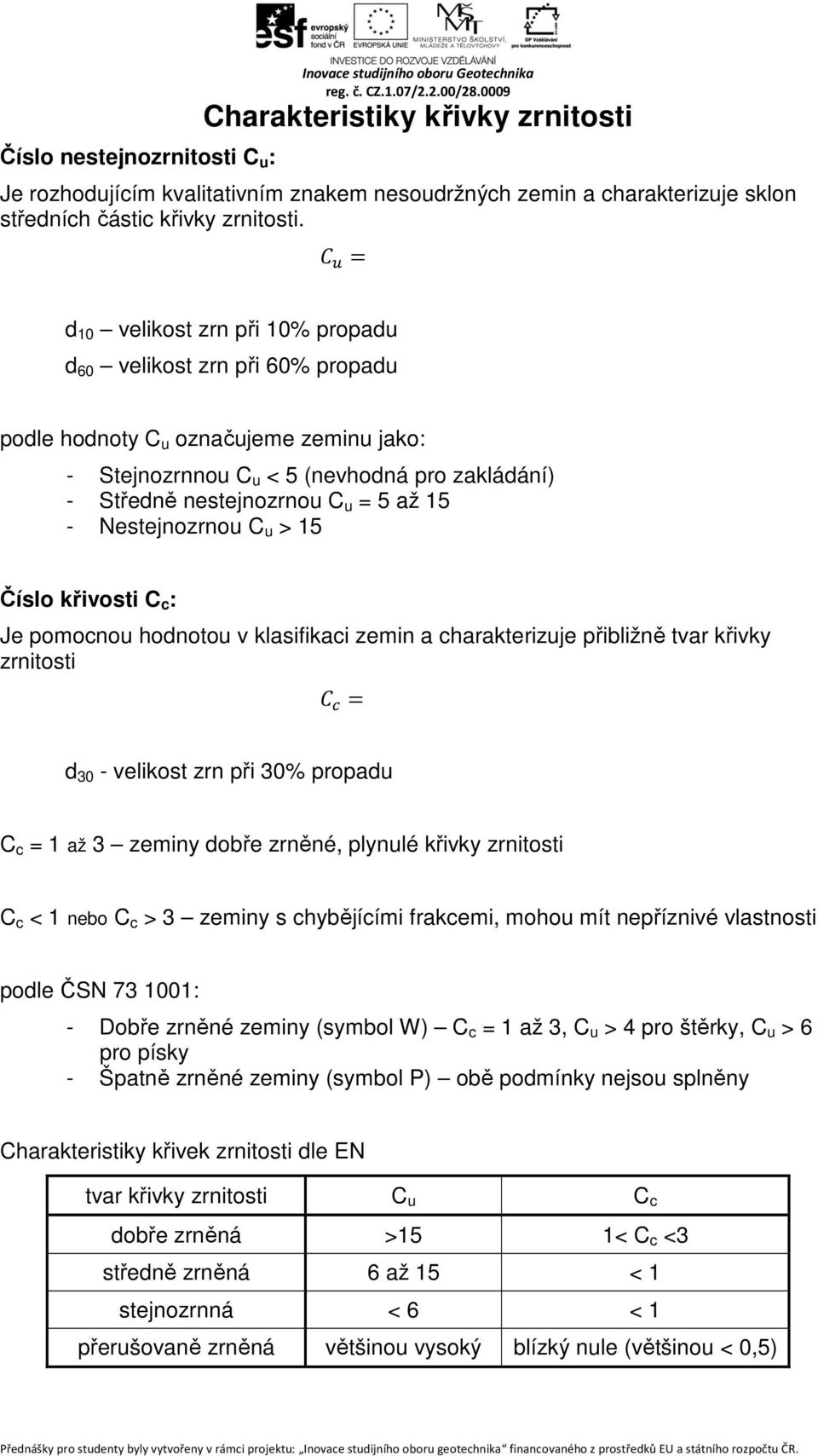 % d 10 velikost zrn při 10% propadu d 60 velikost zrn při 60% propadu podle hodnoty C u označujeme zeminu jako: Stejnozrnnou C u < 5 (nevhodná pro zakládání) Středně nestejnozrnou C u = 5 až 15