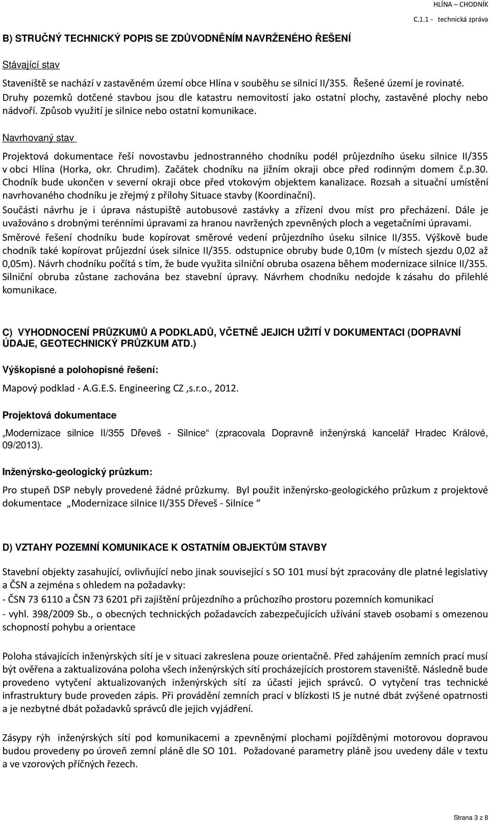 Navrhovaný stav Projektová dokumentace řeší novostavbu jednostranného chodníku podél průjezdního úseku silnice II/355 v obci Hlína (Horka, okr. Chrudim).