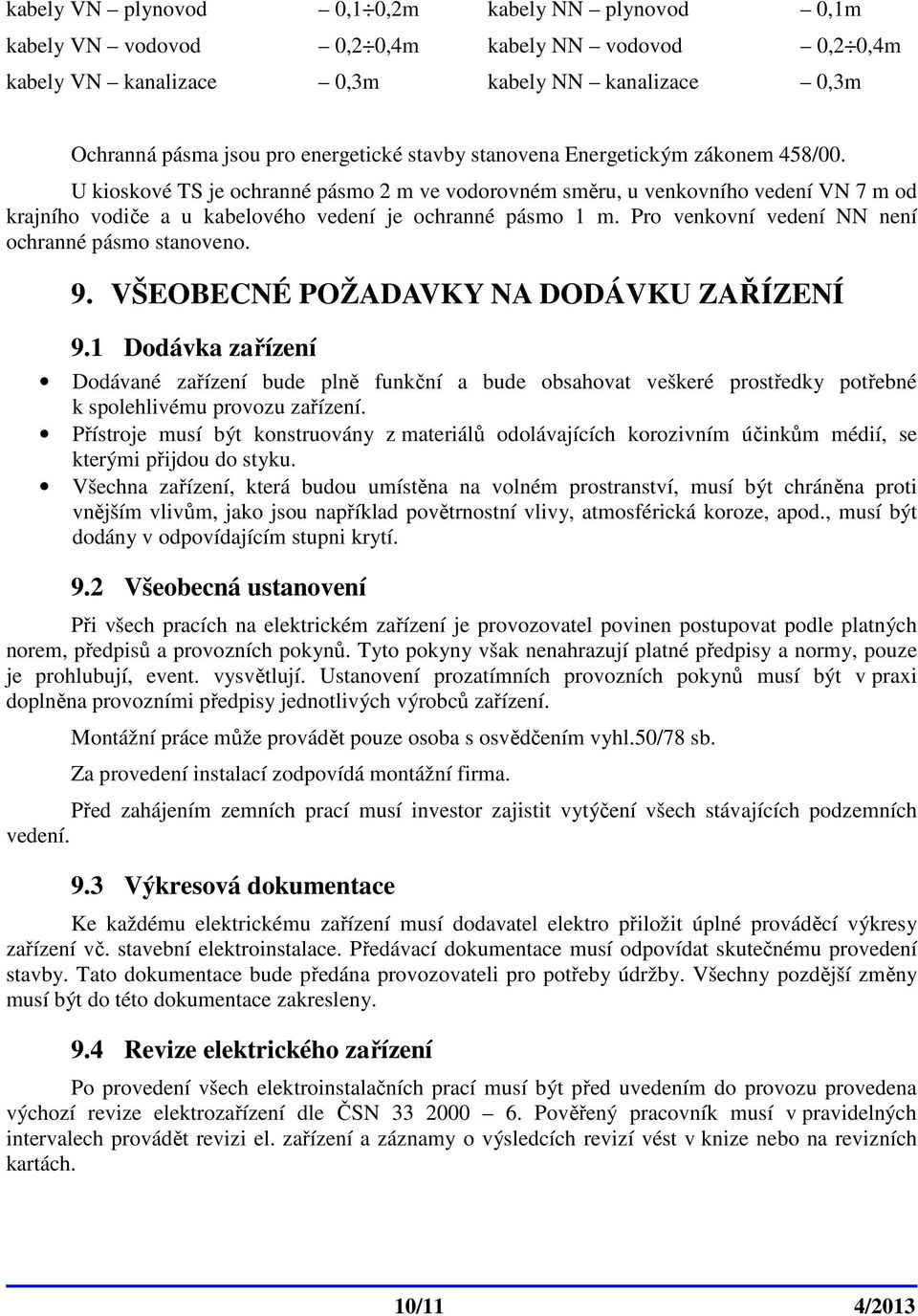 Pro venkovní vedení NN není ochranné pásmo stanoveno. 9. VŠEOBECNÉ POŽADAVKY NA DODÁVKU ZAŘÍZENÍ 9.