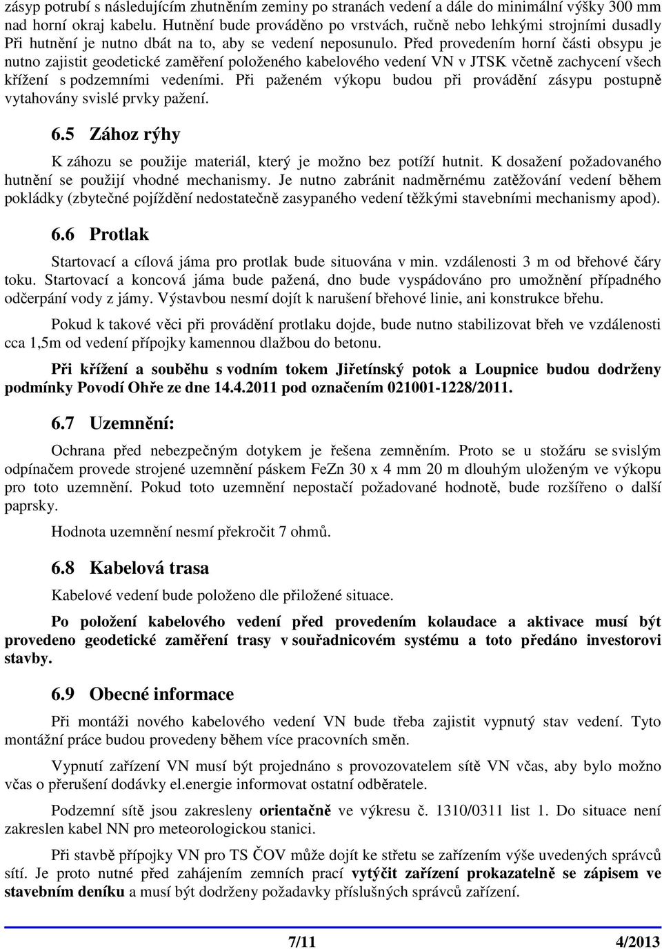 Před provedením horní části obsypu je nutno zajistit geodetické zaměření položeného kabelového vedení VN v JTSK včetně zachycení všech křížení s podzemními vedeními.