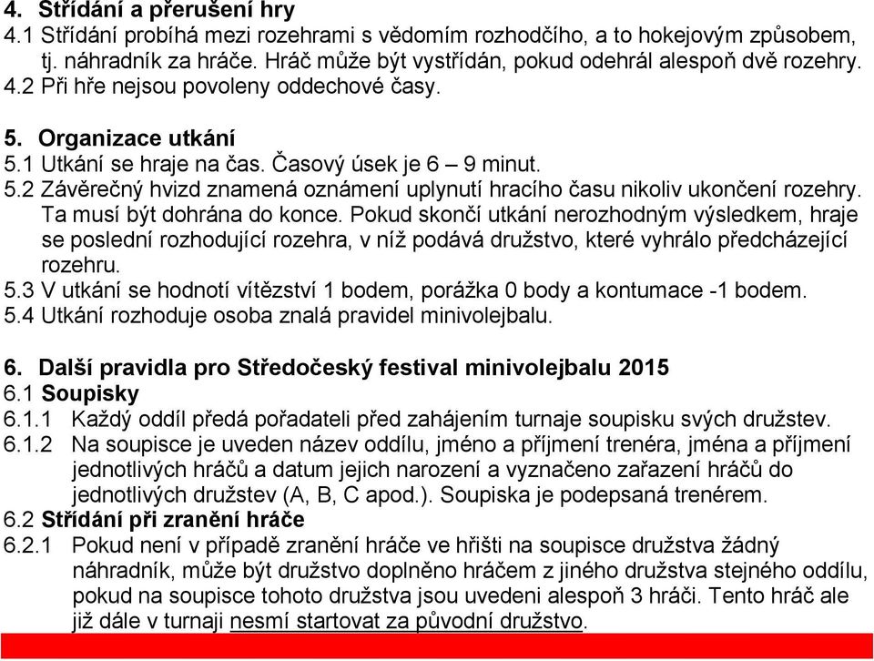 Pokud skončí utkání nerozhodným výsledkem, hraje se poslední rozhodující rozehra, v níž podává družstvo, které vyhrálo předcházející rozehru. 5.