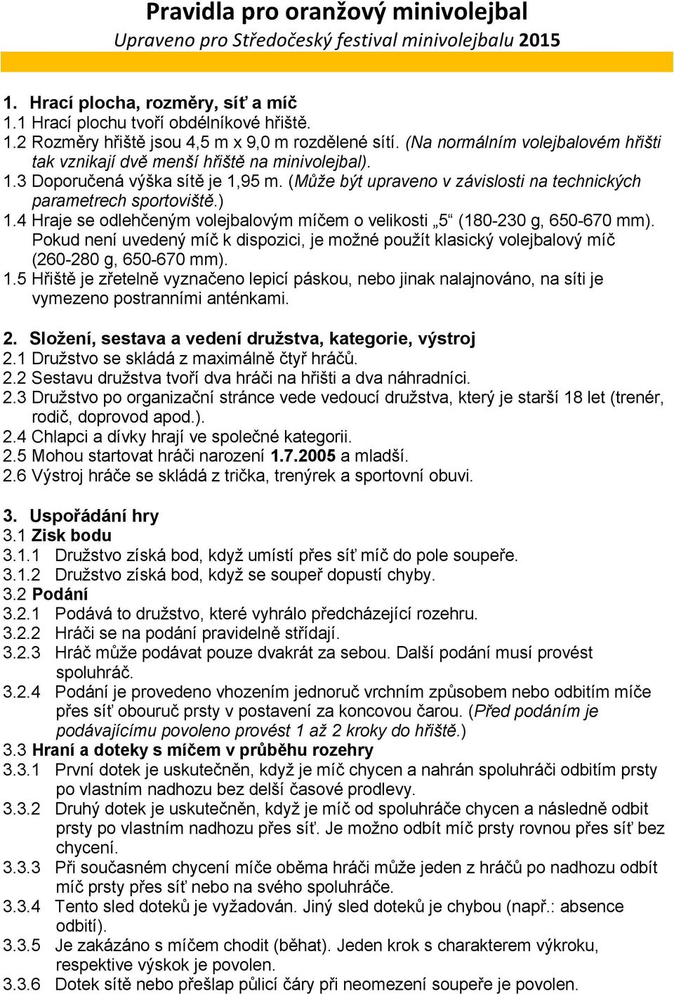 4 Hraje se odlehčeným volejbalovým míčem o velikosti 5 (180-230 g, 650-670 mm). Pokud není uvedený míč k dispozici, je možné použít klasický volejbalový míč (260-280 g, 650-670 mm). 1.