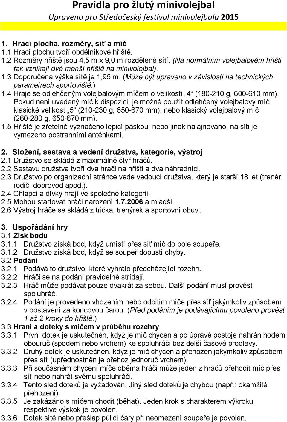 4 Hraje se odlehčeným volejbalovým míčem o velikosti 4 (180-210 g, 600-610 mm).