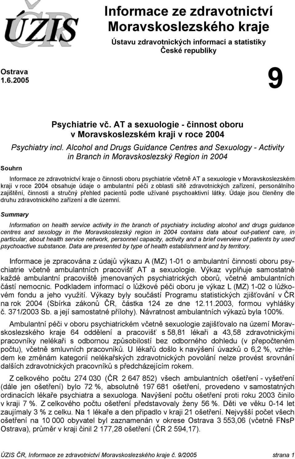 Alcohol and Drugs Guidance Centres and Sexuology - Activity in Branch in Moravskoslezský Region in 2004 Souhrn Informace ze zdravotnictví kraje o činnosti oboru psychiatrie včetně AT a sexuologie v