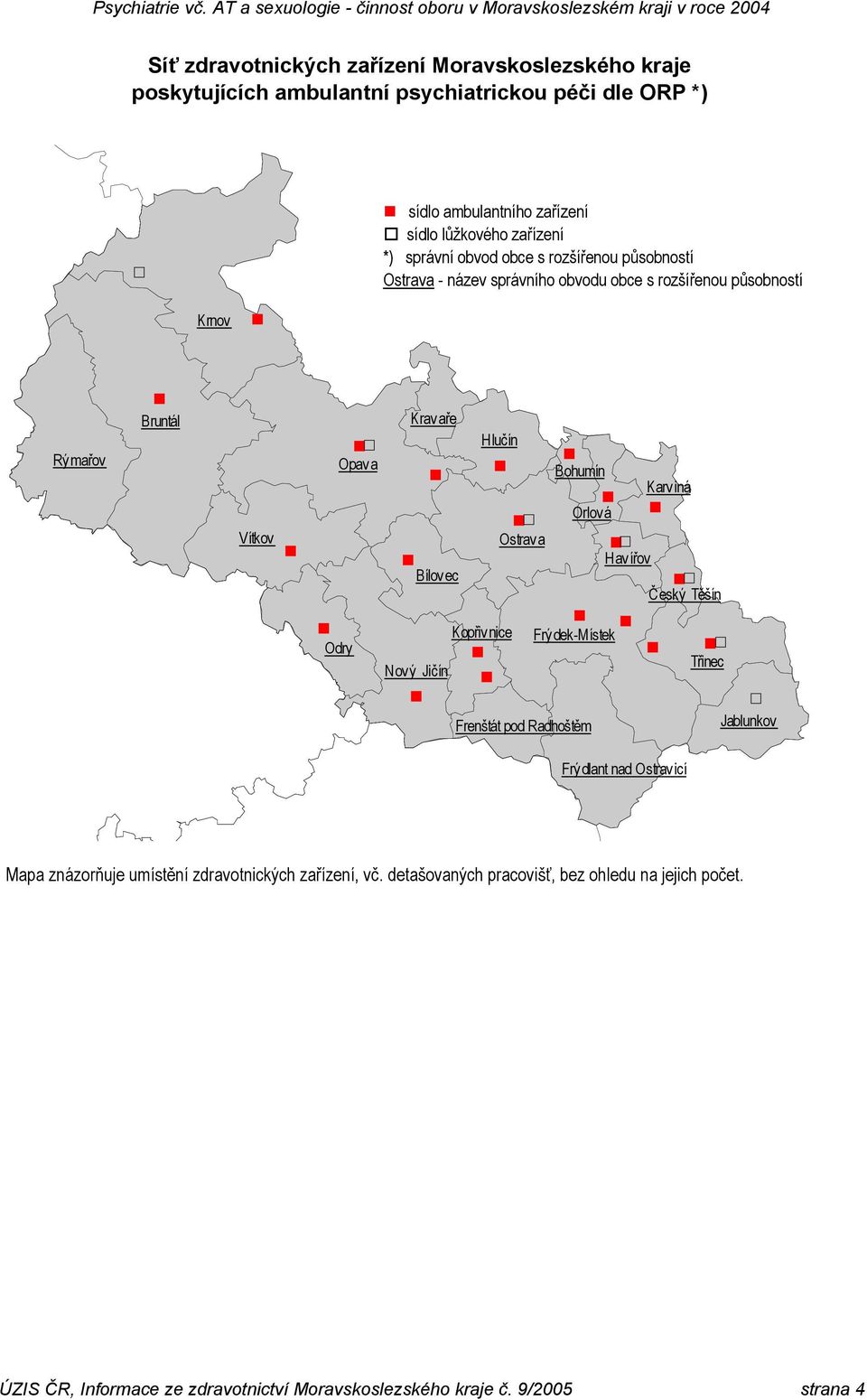 Karviná Orlová ' Ostrava ' Havířov Bílovec ' Český Těšín Kopřivnice Frýdek-Místek Odry ' Třinec Nový Jičín ' Frenštát pod Radhoštěm Jablunkov Frýdlant nad Ostravicí Mapa