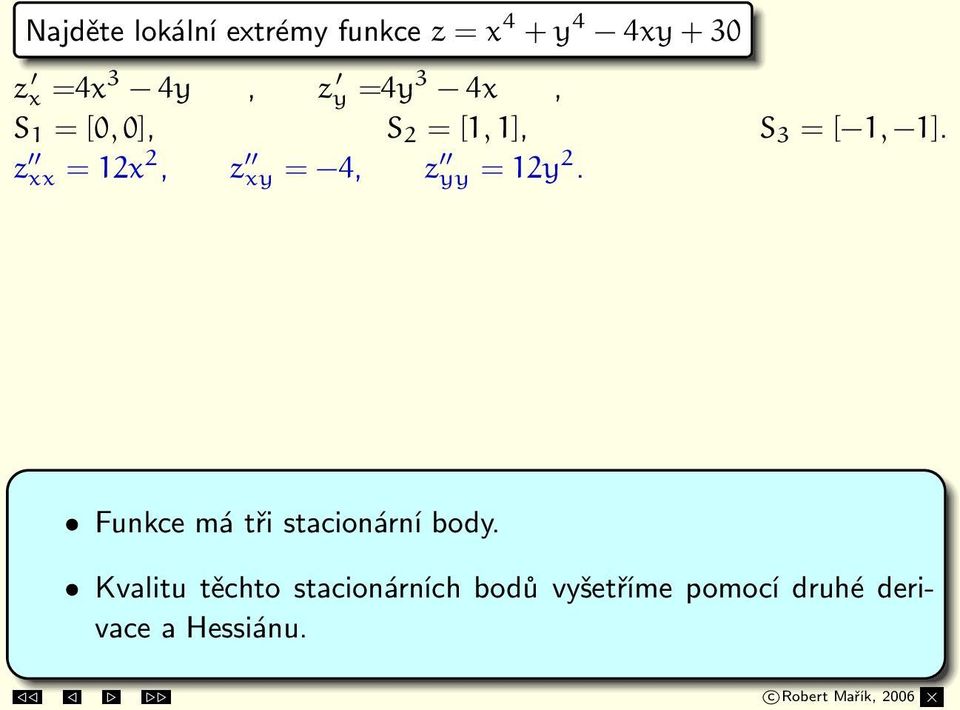 H(S 1 ) = 0 4 4 0 = 16 < 0,sedlovbodě [0, 0] H(S 2 ) = 16 4 4 16 = 162 16 > 0,lok.min.