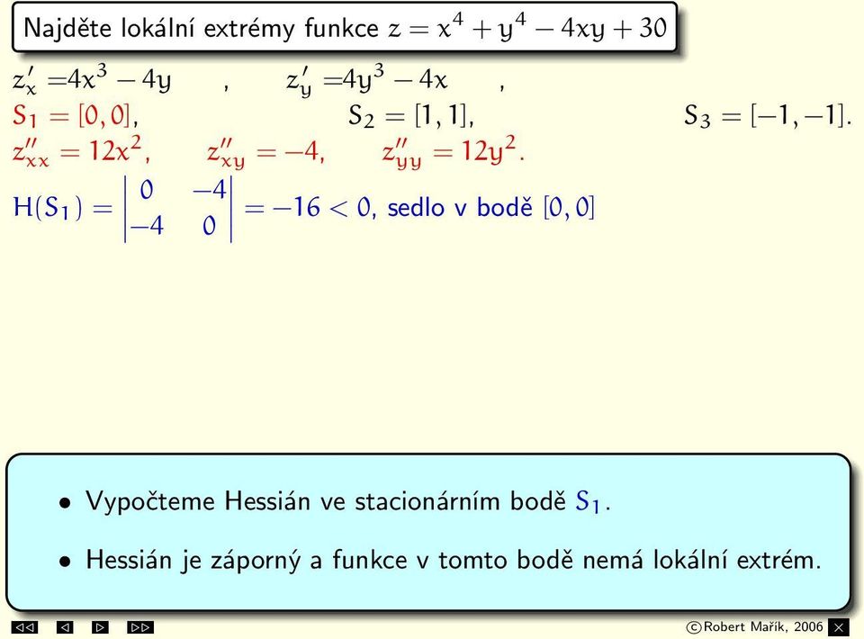 H(S 1 ) = 0 4 4 0 = 16 < 0,sedlovbodě [0, 0] H(S 2 ) = 16 4 4 16 = 162 16 > 0,lok.min.