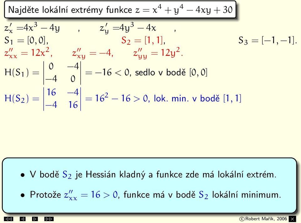 H(S 1 ) = 0 4 4 0 = 16 < 0,sedlovbodě [0, 0] H(S 2 ) = 16 4 4 16 = 162 16 > 0,lok.min.