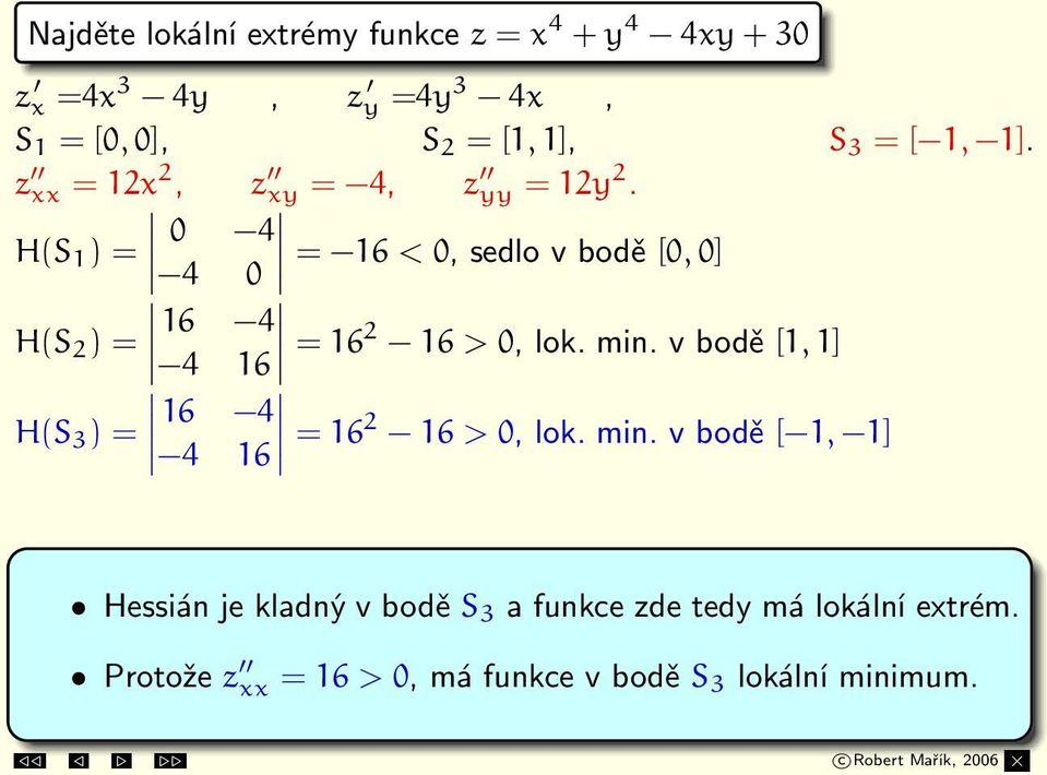 H(S 1 ) = 0 4 4 0 = 16 < 0,sedlovbodě [0, 0] H(S 2 ) = 16 4 4 16 = 162 16 > 0,lok.min.