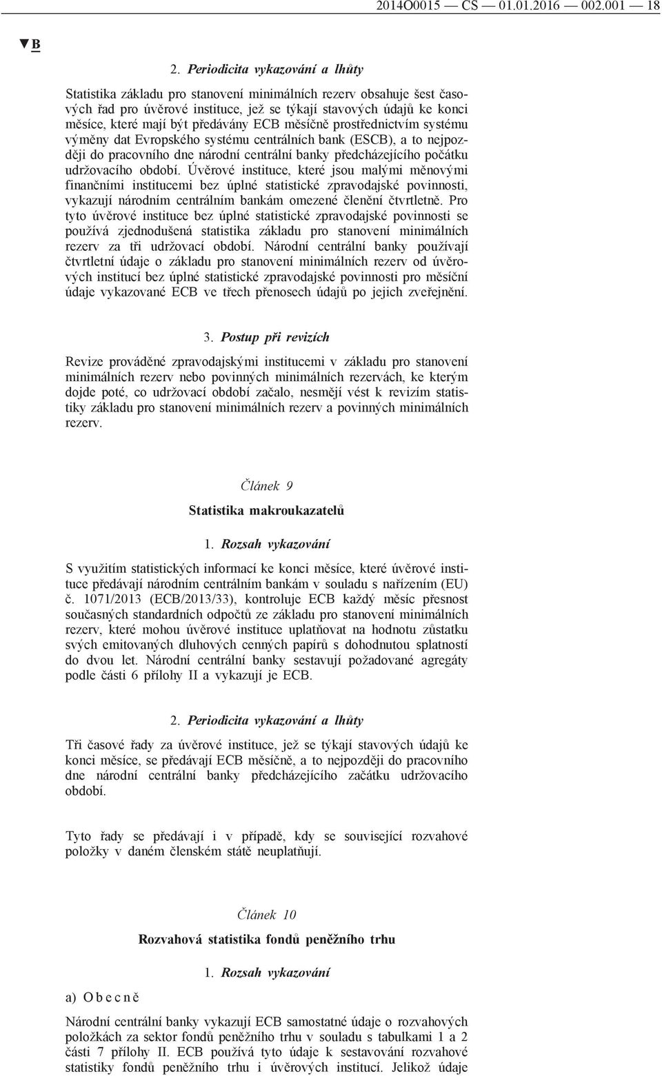 předávány ECB měsíčně prostřednictvím systému výměny dat Evropského systému centrálních bank (ESCB), a to nejpozději do pracovního dne národní centrální banky předcházejícího počátku udržovacího