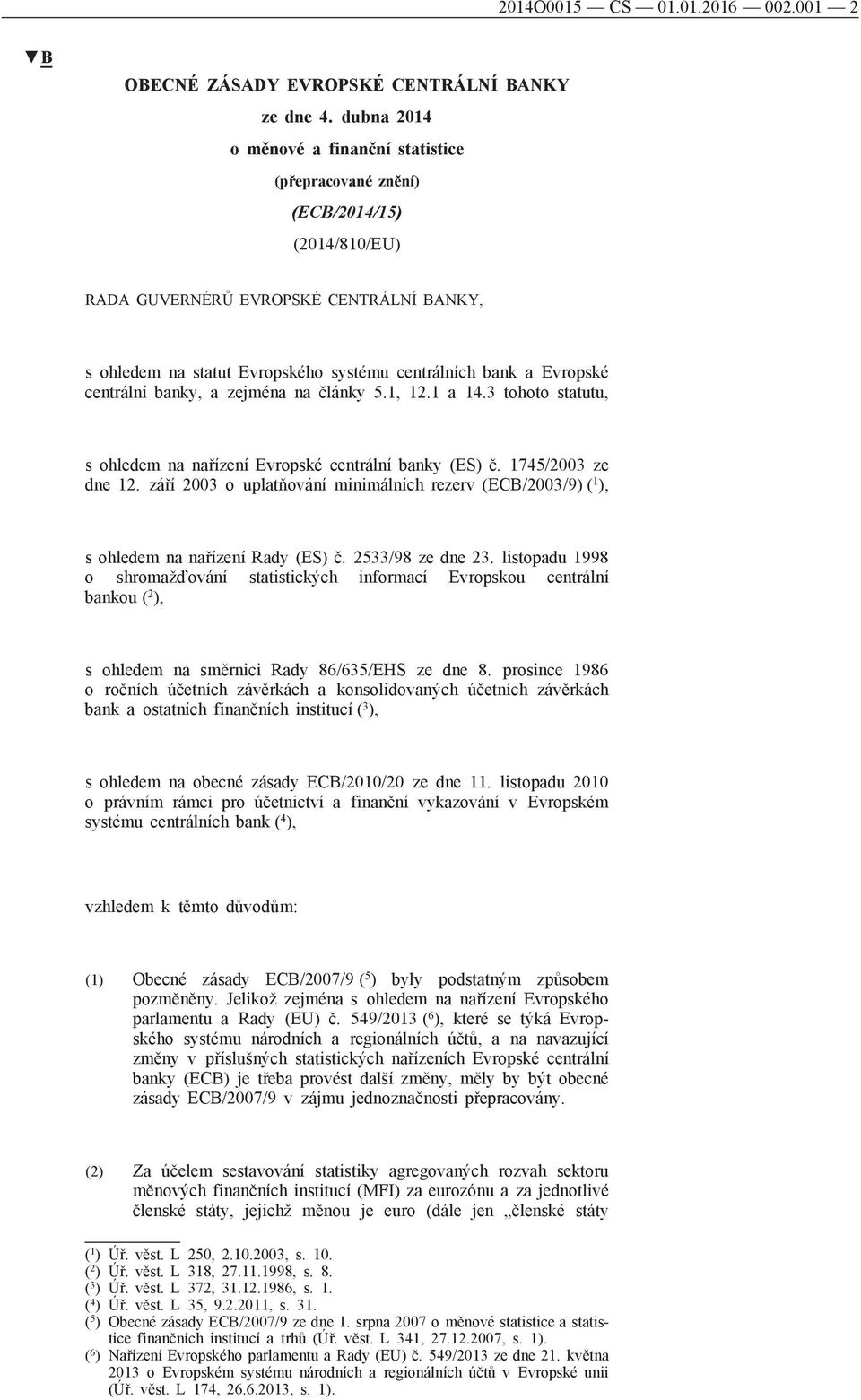 centrální banky, a zejména na články 5.1, 12.1 a 14.3 tohoto statutu, s ohledem na nařízení Evropské centrální banky (ES) č. 1745/2003 ze dne 12.