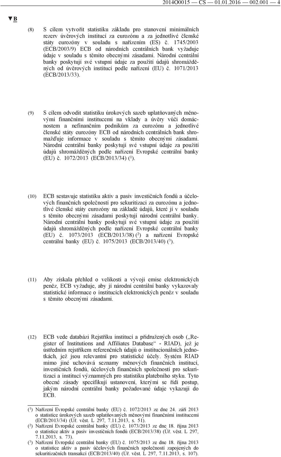 1745/2003 (ECB/2003/9) ECB od národních centrálních bank vyžaduje údaje v souladu s těmito obecnými zásadami.