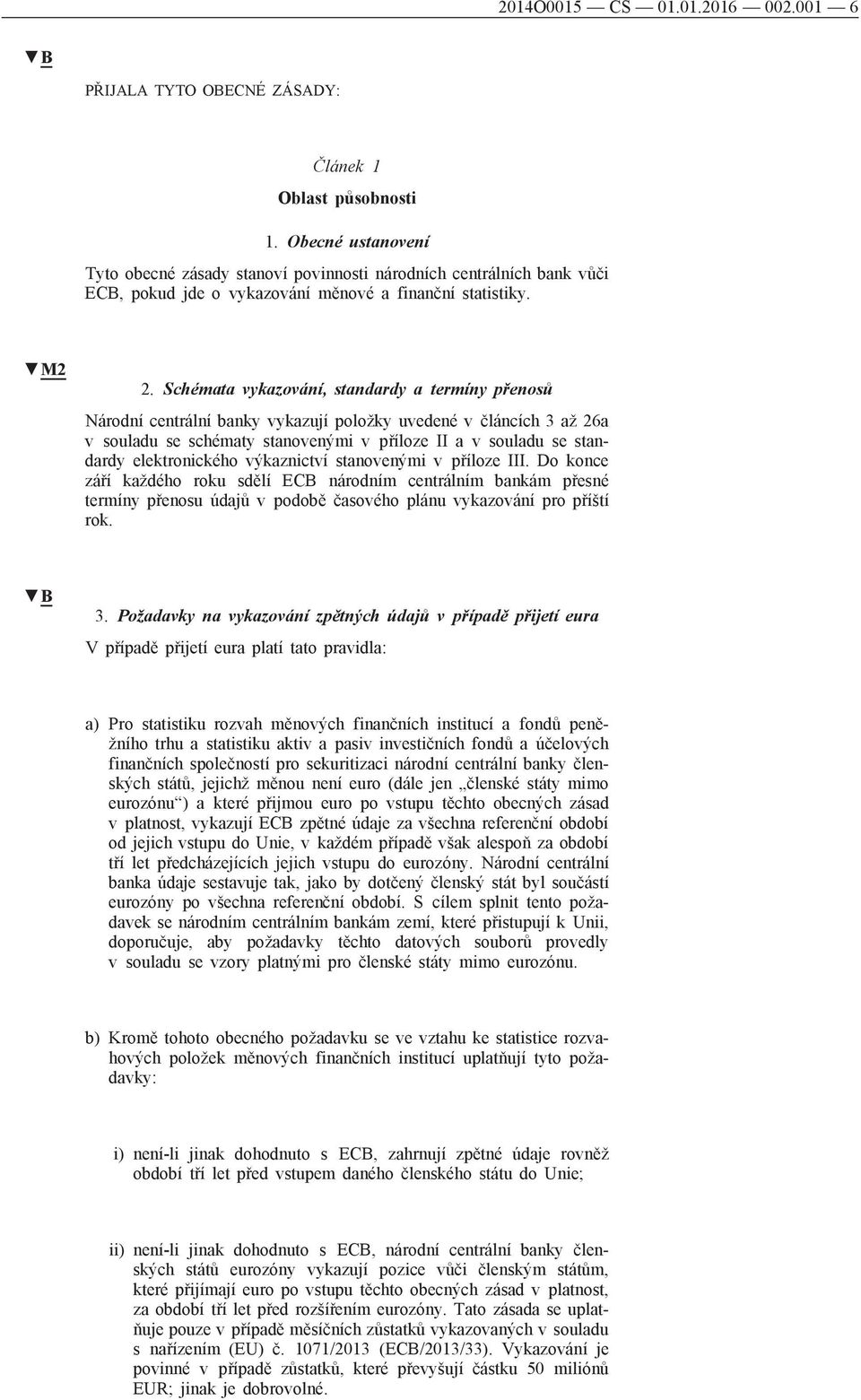 Schémata vykazování, standardy a termíny přenosů Národní centrální banky vykazují položky uvedené v článcích 3 až 26a v souladu se schématy stanovenými v příloze II a v souladu se standardy