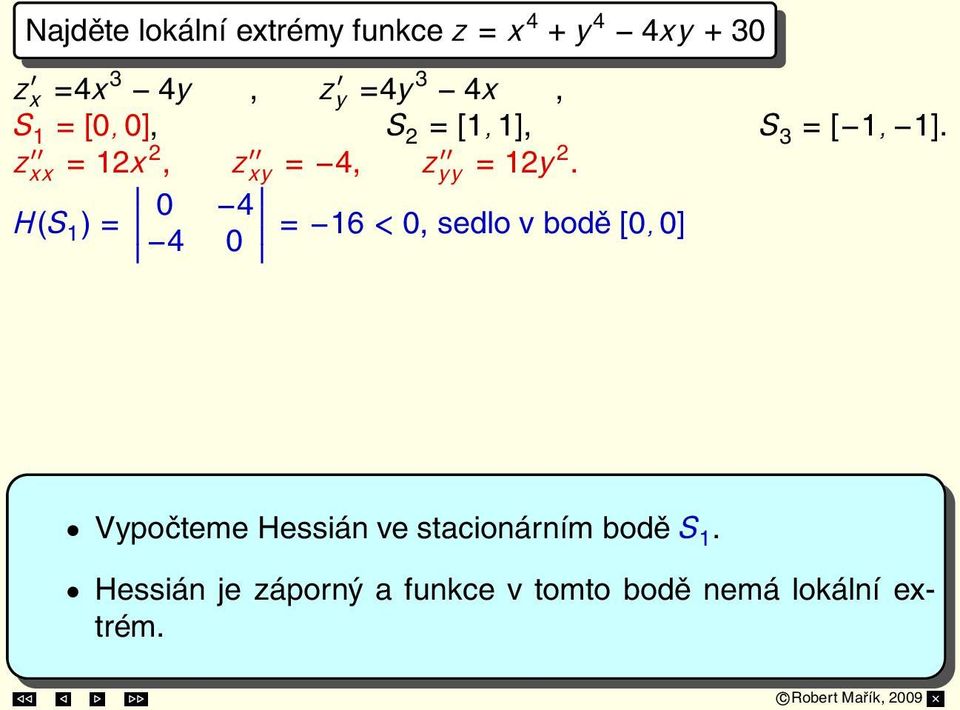 H(S 1 ) = 0 4 4 0 = 16 < 0, sedlo v bodě [0, 0] H(S 2 ) = 12 4 4 12 = 122 16 > 0, lok. min.