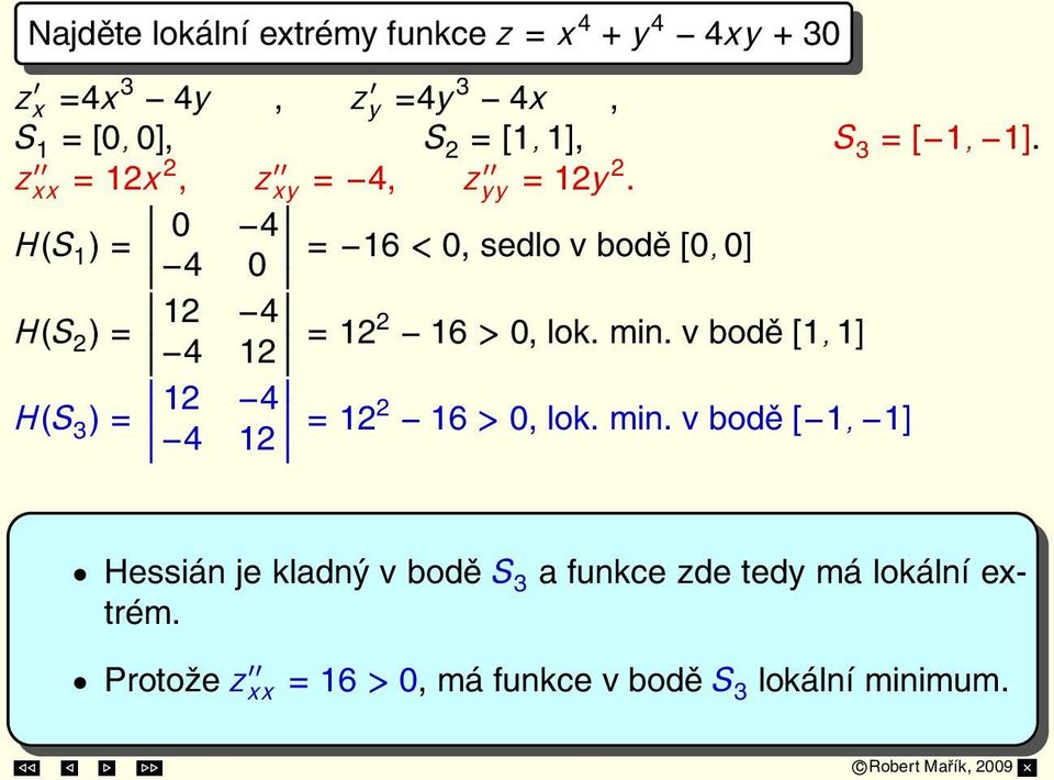 H(S 1 ) = 0 4 4 0 = 16 < 0, sedlo v bodě [0, 0] H(S 2 ) = 12 4 4 12 = 122 16 > 0, lok. min.