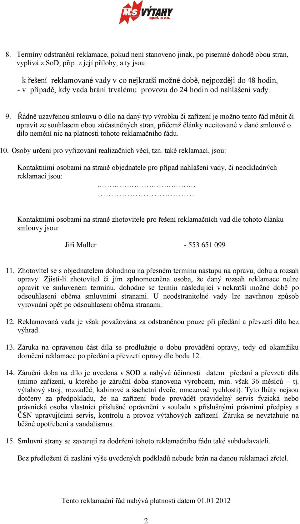 Řádně uzavřenou smlouvu o dílo na daný typ výrobku či zařízení je možno tento řád měnit či upravit ze souhlasem obou zúčastněných stran, přičemž články necitované v dané smlouvě o dílo nemění nic na