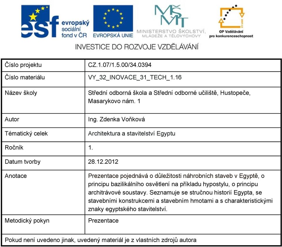 2012 Anotace Metodický pokyn Prezentace pojednává o důležitosti náhrobních staveb v Egyptě, o principu bazilikálního osvětlení na příkladu hypostylu, o principu