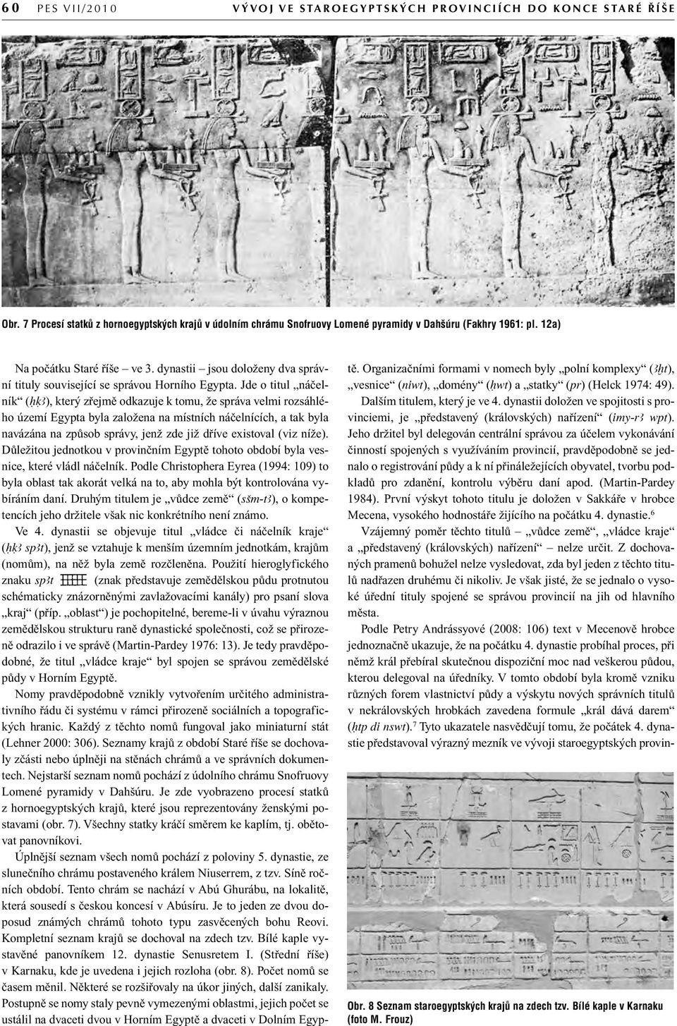 Jde o titul náãelník (HqA), kter zfiejmû odkazuje k tomu, Ïe správa velmi rozsáhlého území Egypta byla zaloïena na místních náãelnících, a tak byla navázána na zpûsob správy, jenï zde jiï dfiíve