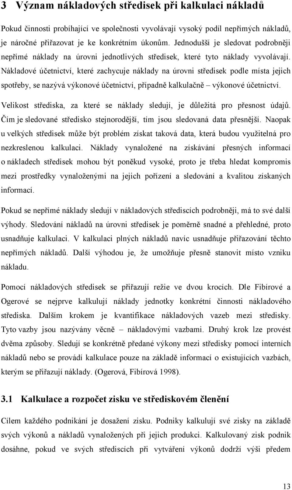 Nákladové účetnictví, které zachycuje náklady na úrovni středisek podle místa jejich spotřeby, se nazývá výkonové účetnictví, případně kalkulačně výkonové účetnictví.