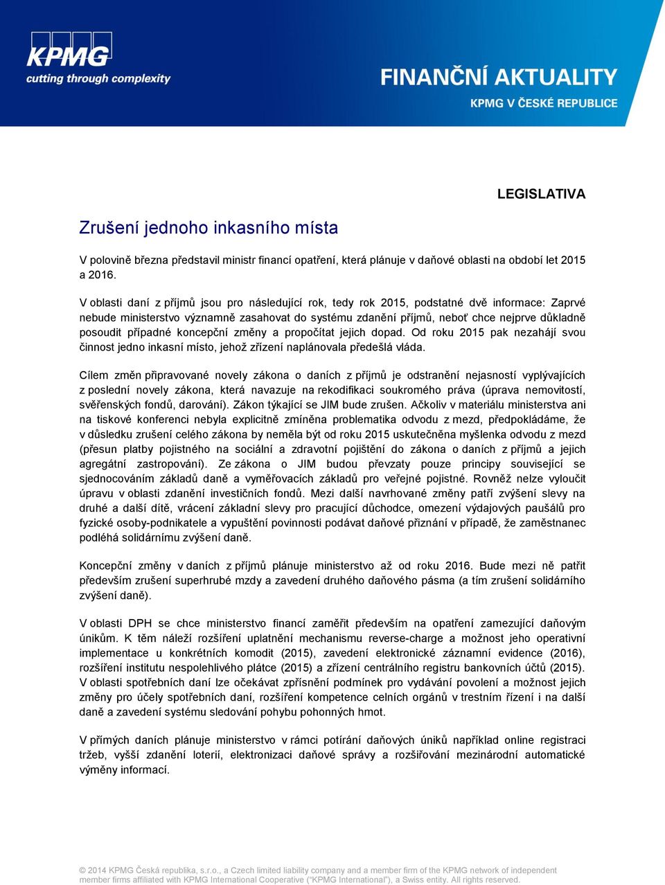 případné koncepční změny a propočítat jejich dopad. Od roku 2015 pak nezahájí svou činnost jedno inkasní místo, jehož zřízení naplánovala předešlá vláda.